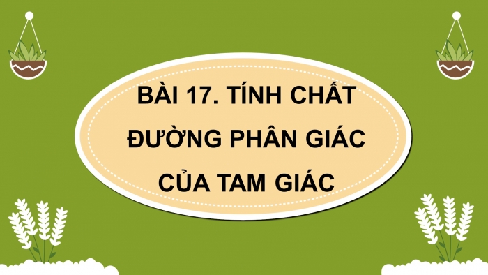 Giáo án powerpoint dạy thêm Toán 8 kết nối Bài 17: Tính chất đường phân giác của tam giác