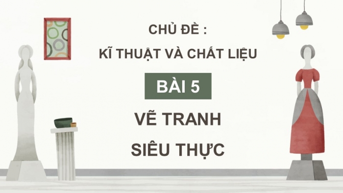 Giáo án điện tử Mĩ thuật 9 chân trời bản 1 Bài 3: Vẽ tranh siêu thực