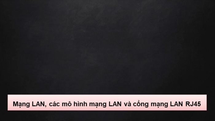 Giáo án điện tử Tin học ứng dụng 12 kết nối Bài 3: Một số thiết bị mạng thông dụng (bổ sung)