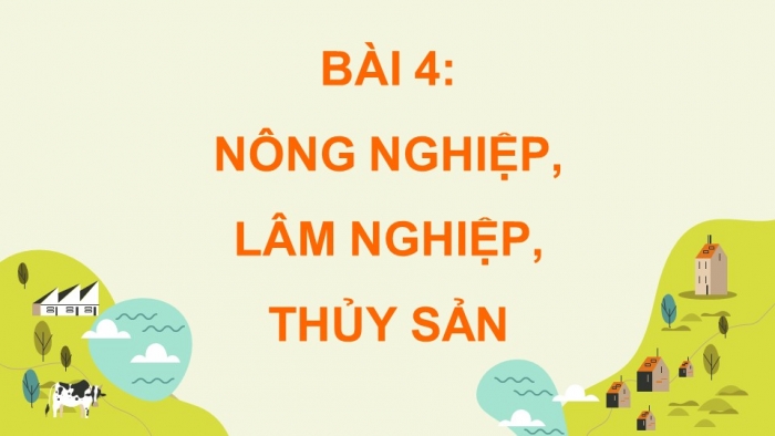 Giáo án điện tử Địa lí 9 chân trời Bài 4: Nông nghiệp, lâm nghiệp, thủy sản (bổ sung)