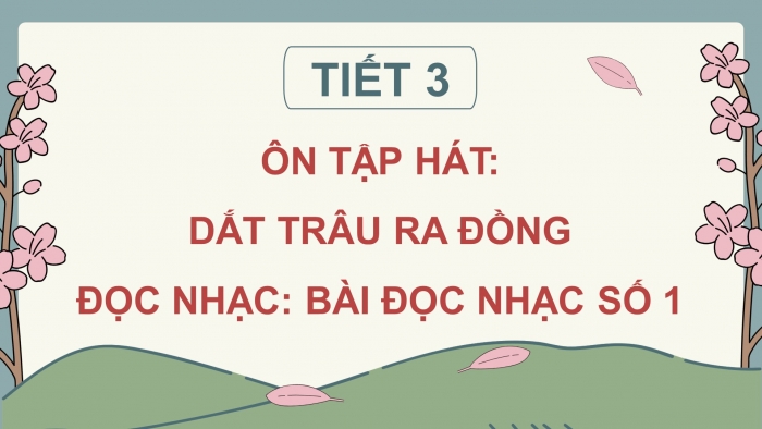 Giáo án điện tử Âm nhạc 5 chân trời Tiết 3: Ôn bài hát Dắt trâu ra đồng, Đọc nhạc Bài đọc nhạc số 1