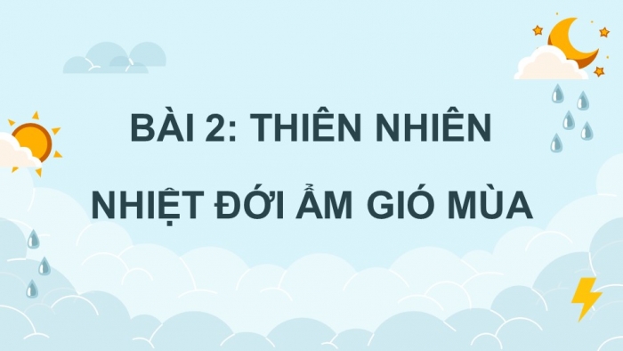 Giáo án điện tử Địa lí 12 chân trời Bài 2: Thiên nhiên nhiệt đới ẩm gió mùa (bổ sung)