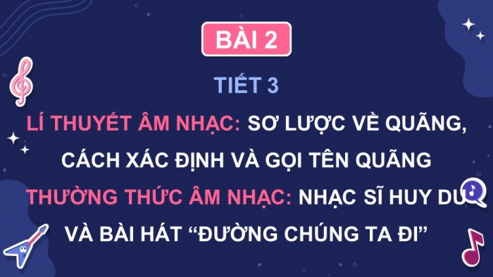 Giáo án điện tử Âm nhạc 9 kết nối Tiết 3: Lí thuyết âm nhạc Sơ lược về quãng, cách xác định và gọi tên quãng, Thường thức âm nhạc Nhạc sĩ Huy Du và bài hát Đường chúng ta đi