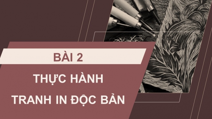 Giáo án điện tử Mĩ thuật 12 Đồ hoạ (tranh in) Kết nối Bài 2: Thực hành tranh in độc bản