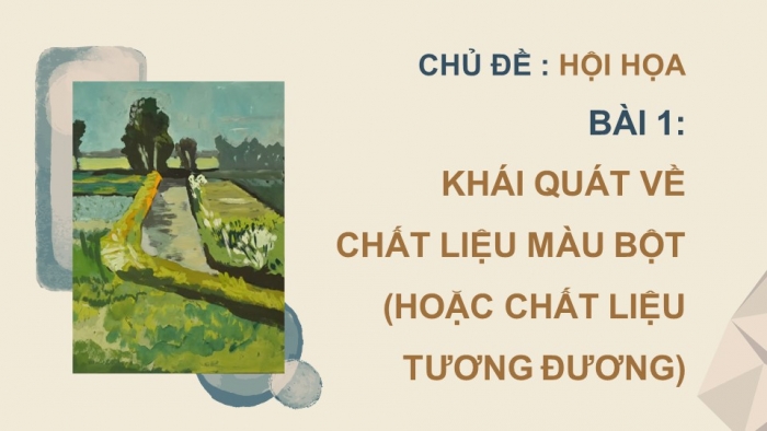 Giáo án điện tử Mĩ thuật 12 Hội hoạ Kết nối Bài 1: Khái quát về chất liệu màu bột (hoặc chất liệu tương đương)