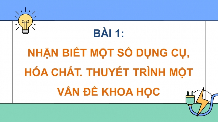 Giáo án điện tử KHTN 9 kết nối - Phân môn Vật lí Bài 1: Nhận biết một số dụng cụ, hoá chất. Thuyết trình một vấn đề khoa học