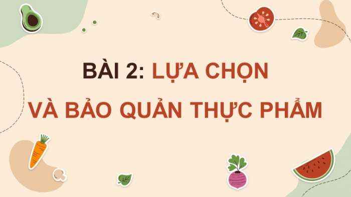 Giáo án điện tử Công nghệ 9 Chế biến thực phẩm Kết nối Bài 2: Lựa chọn và bảo quản thực phẩm