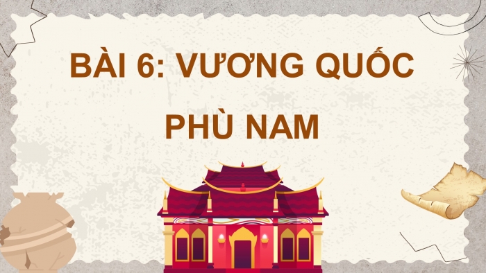 Giáo án điện tử Lịch sử và Địa lí 5 kết nối Bài 6: Vương quốc Phù Nam