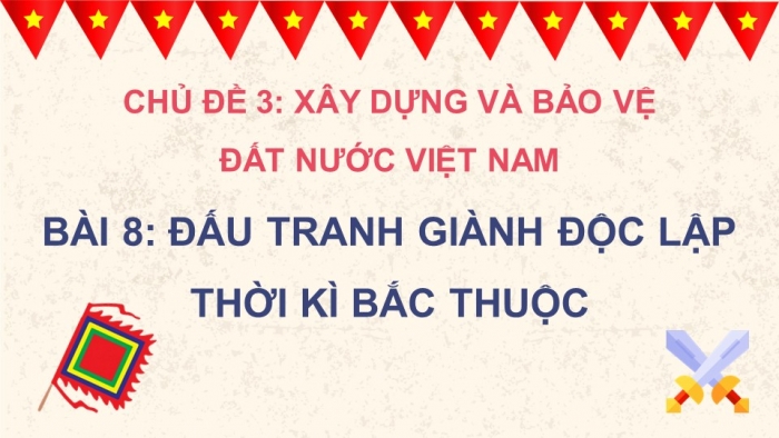 Giáo án điện tử Lịch sử và Địa lí 5 kết nối Bài 8: Đấu tranh giành độc lập thời kì Bắc thuộc