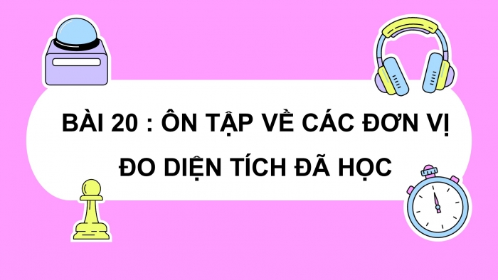 Giáo án PPT dạy thêm Toán 5 Cánh diều bài 20: Ôn tập về các đơn vị đo diện tích đã học