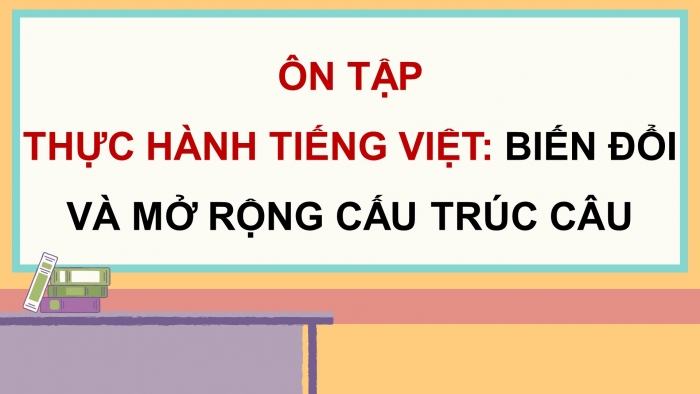 Giáo án PPT dạy thêm Ngữ văn 9 Cánh diều bài 6: Ôn tập thực hành tiếng Việt