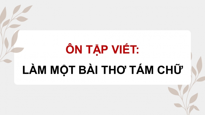 Giáo án PPT dạy thêm Ngữ văn 9 Chân trời bài 1: Làm một bài thơ tám chữ