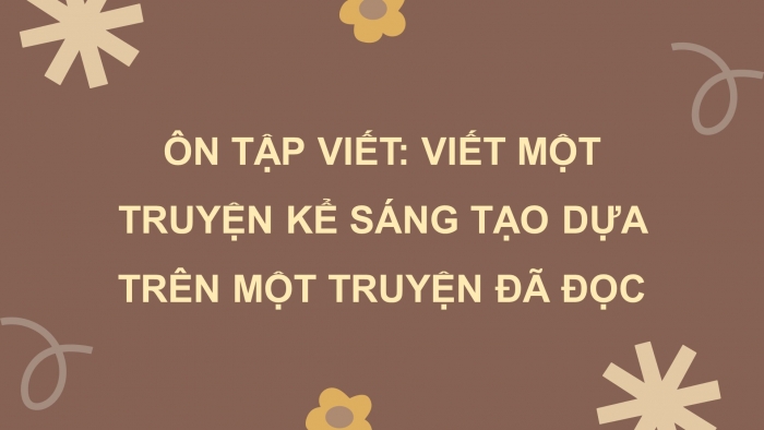 Giáo án PPT dạy thêm Ngữ văn 9 Chân trời bài 4: Viết một truyện kể sáng tạo dựa trên một truyện đã đọc