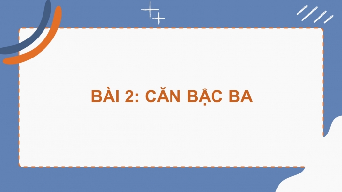 Giáo án PPT dạy thêm Toán 9 Chân trời bài 2: Căn bậc ba