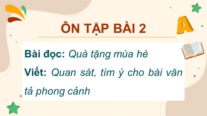 Giáo án PPT dạy thêm Tiếng Việt 5 chân trời bài 2: Bài đọc Quà tặng mùa hè. Quan sát, tìm ý cho bài văn tả phong cảnh