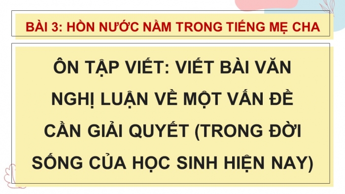 Giáo án PPT dạy thêm Ngữ văn 9 Kết nối bài 3: Viết bài văn nghị luận về một vấn đề cần giải quyết (trong đời sống của học sinh hiện nay)