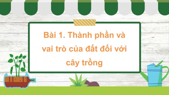 Giáo án điện tử Khoa học 5 kết nối Bài 1: Thành phần và vai trò của đất đối với cây trồng