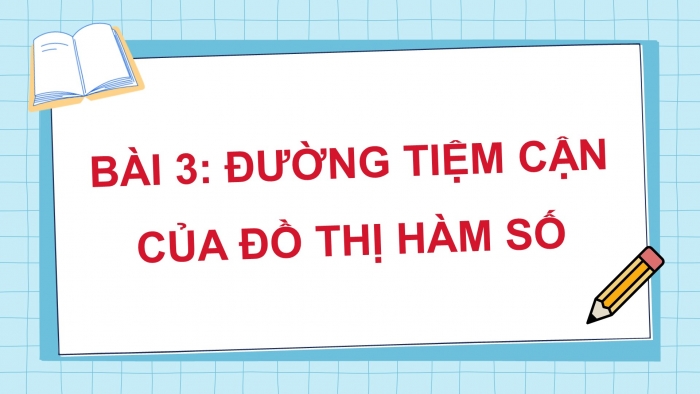 Giáo án PPT dạy thêm Toán 12 chân trời Bài 3: Đường tiệm cận của đồ thị hàm số