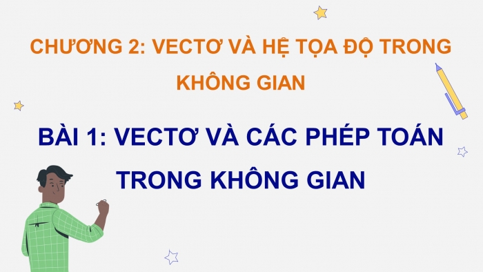 Giáo án PPT dạy thêm Toán 12 chân trời Bài 1: Vectơ và các phép toán trong không gian