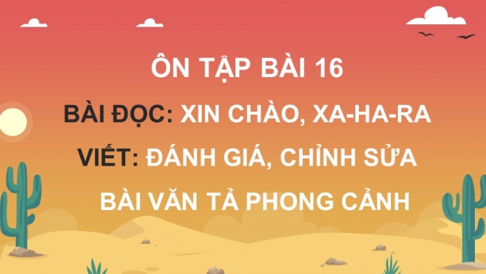 Giáo án PPT dạy thêm Tiếng Việt 5 Kết nối bài 16: Bài đọc Xin chào, Xa-ha-ra. Đánh giá, chỉnh sửa bài văn tả phong cảnh