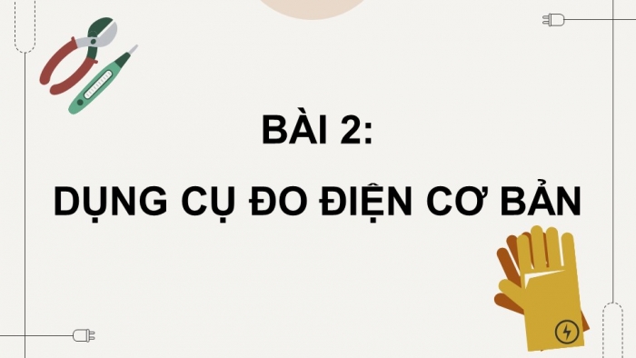 Giáo án điện tử Công nghệ 9 Lắp đặt mạng điện trong nhà Kết nối Bài 2: Dụng cụ đo điện cơ bản