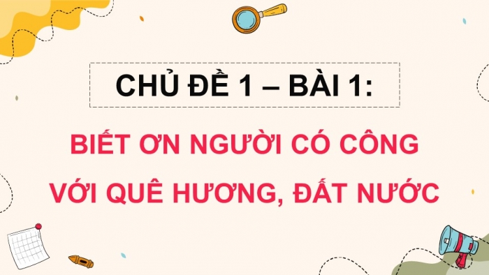 Giáo án điện tử Đạo đức 5 kết nối Bài 1: Biết ơn những người có công với quê hương, đất nước