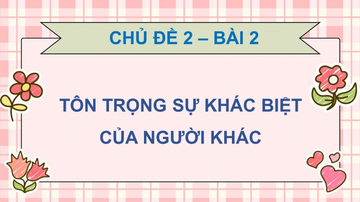 Giáo án điện tử Đạo đức 5 kết nối Bài 2: Tôn trọng sự khác biệt của người khác