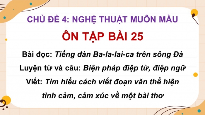 Giáo án PPT dạy thêm Tiếng Việt 5 Kết nối bài 25: Bài đọc Tiếng đàn ba-la-lai-ca trên sông Đà. Luyện từ và câu Biện pháp điệp từ, điệp ngữ. Tìm hiểu cách viết đoạn văn thể hiện tình cảm, cảm xúc về một bài thơ