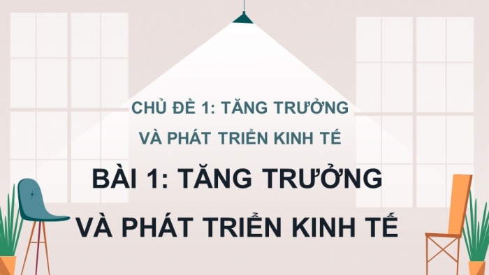 Giáo án điện tử Kinh tế pháp luật 12 kết nối Bài 1: Tăng trưởng và phát triển kinh tế