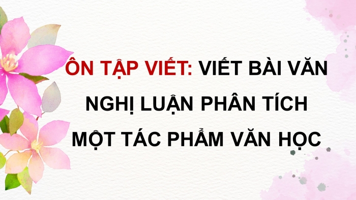 Giáo án PPT dạy thêm Ngữ văn 9 Chân trời bài 2: Viết bài văn nghị luận phân tích một tác phẩm văn học