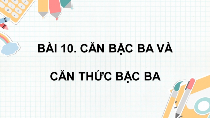 Giáo án PPT dạy thêm Toán 9 Kết nối bài 10: Căn bậc ba và căn thức bậc ba