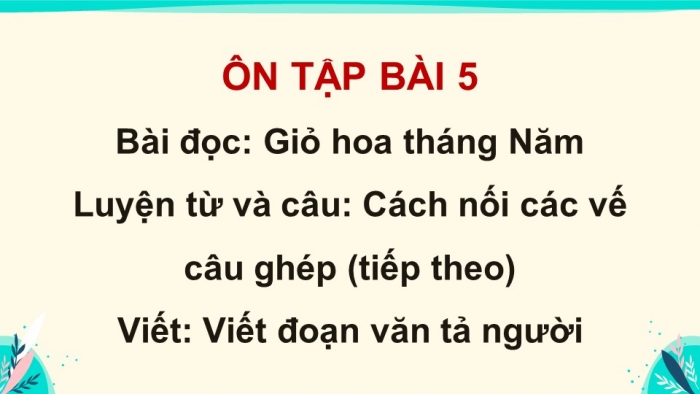 Giáo án PPT dạy thêm Tiếng Việt 5 Kết nối bài 5: Bài đọc Giỏ hoa tháng Năm. Cách nối vế các câu ghép (Tiếp theo). Viết đoạn văn tả người