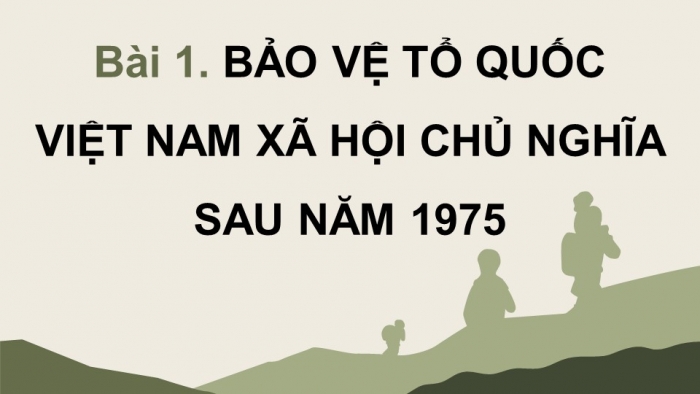 Giáo án điện tử Quốc phòng an ninh 12 kết nối Bài 1: Bảo vệ Tổ quốc Việt Nam xã hội chủ nghĩa sau năm 1975