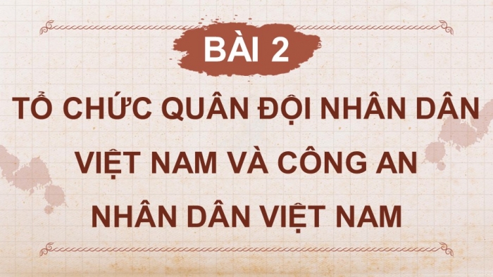 Giáo án điện tử Quốc phòng an ninh 12 kết nối Bài 2: Tổ chức Quân đội nhân dân Việt Nam và Công an nhân dân Việt Nam