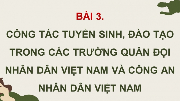 Giáo án điện tử Quốc phòng an ninh 12 kết nối Bài 3: Công tác tuyển sinh, đào tạo trong các trường Quân đội nhân dân Việt Nam và Công an nhân dân Việt Nam