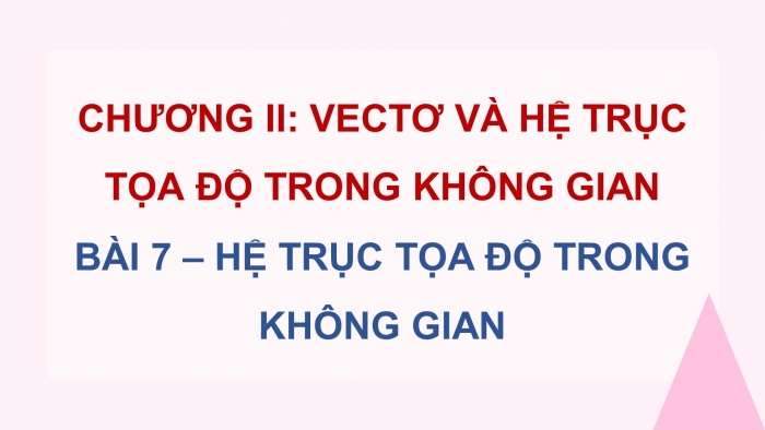 Giáo án PPT dạy thêm Toán 12 kết nối Bài 7: Hệ trục toạ độ trong không gian