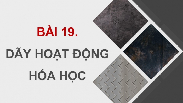 Giáo án điện tử KHTN 9 kết nối - Phân môn Hoá học Bài 19: Dãy hoạt động hoá học