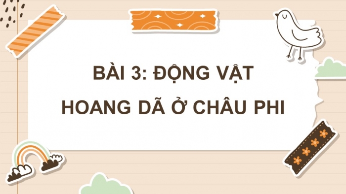 Giáo án điện tử Mĩ thuật 5 chân trời bản 1 Bài 3: Động vật hoang dã ở châu Phi