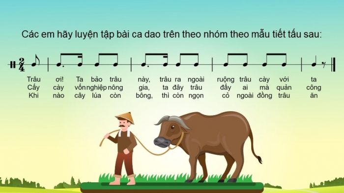 Giáo án điện tử Âm nhạc 5 chân trời Tiết 1: Khám phá Những âm thanh và nhịp điệu cuộc sống ở đồng quê, Hát Dắt trâu ra đồng