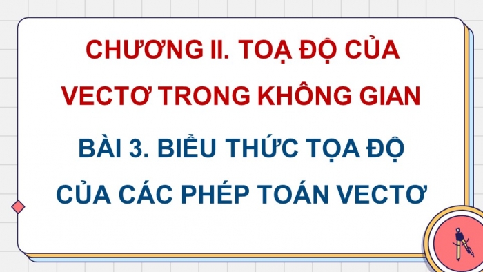 Giáo án PPT dạy thêm Toán 12 cánh diều Bài 3: Biểu thức tọa độ của các phép toán vectơ