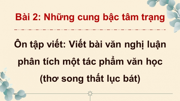 Giáo án PPT dạy thêm Ngữ văn 9 Kết nối bài 2: Viết bài văn nghị luận phân tích một tác phẩm văn học (thơ song thất lục bát)