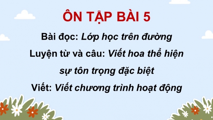 Giáo án PPT dạy thêm Tiếng Việt 5 chân trời bài 5: Bài đọc Lớp học trên đường. Luyện từ và câu Viết hoa thể hiện sự tôn trọng đặc biệt. Viết chương trình hoạt động