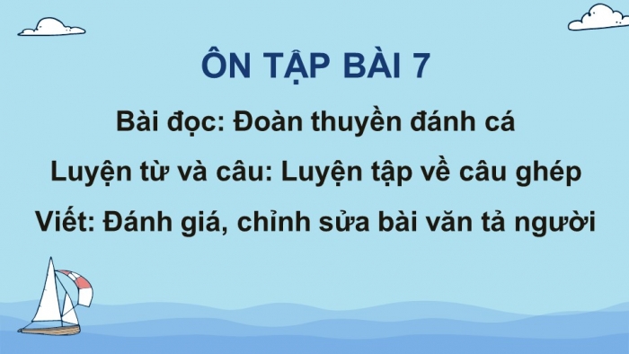 Giáo án PPT dạy thêm Tiếng Việt 5 Kết nối bài 7: Bài đọc Đoàn thuyền đánh cá. Luyện tập về câu ghép. Đánh giá, chỉnh sửa bài văn tả người