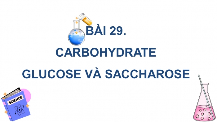 Giáo án điện tử KHTN 9 kết nối - Phân môn Hoá học Bài 29: Carbohydrate. Glucose và saccharose