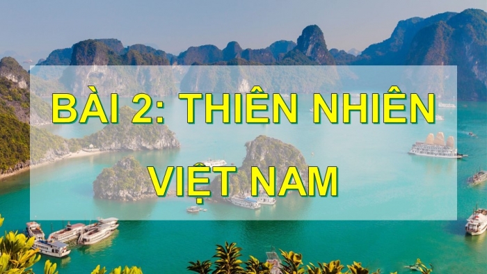 Giáo án điện tử Lịch sử và Địa lí 5 kết nối Bài 2: Thiên nhiên Việt Nam