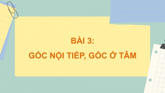 Giáo án PPT dạy thêm Toán 9 Chân trời bài 3: Góc ở tâm, góc nội tiếp