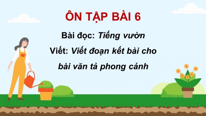 Giáo án PPT dạy thêm Tiếng Việt 5 chân trời bài 6: Bài đọc Tiếng vườn. Viết đoạn kết cho bài văn tả phong cảnh
