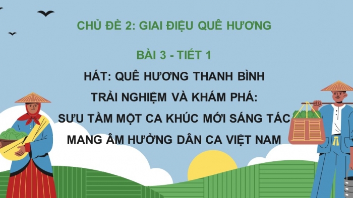 Giáo án điện tử Âm nhạc 9 cánh diều Bài 3 Tiết 1: Hát bài Quê hương thanh bình, Trải nghiệm và khám phá Sưu tầm một ca khúc mới sáng tác mang âm hưởng dân ca Việt Nam