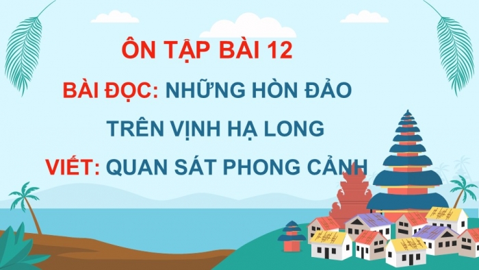 Giáo án PPT dạy thêm Tiếng Việt 5 Kết nối bài 12: Bài đọc Những hòn đảo trên vịnh Hạ Long. Quan sát phong cảnh