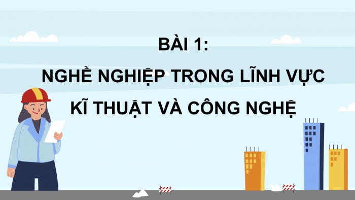 Giáo án điện tử Công nghệ 9 Định hướng nghề nghiệp Kết nối Bài 1: Nghề nghiệp trong lĩnh vực kĩ thuật và công nghệ